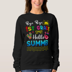 Bye Bye 1st Grade Hello Summer Last Day Of School Sweatshirt