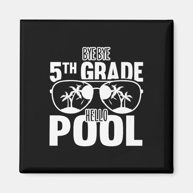 Bye Bye 5th Grade Hello Pool Teachers Or Students  Magnet (Front)