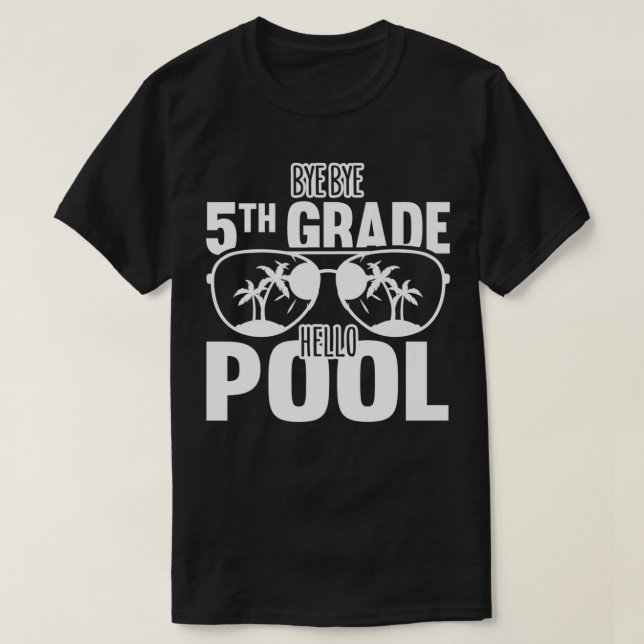 Bye Bye 5th Grade Hello Pool Teachers Or Students  T-Shirt (Design Front)