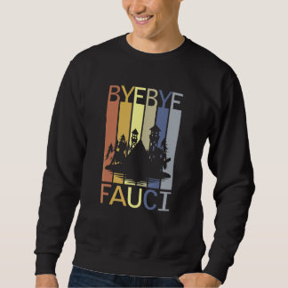 Bye Bye Fauci He Lied Millions Died Time To Resign Sweatshirt
