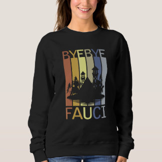 Bye Bye Fauci He Lied Millions Died Time To Resign Sweatshirt