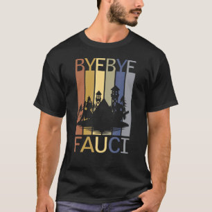 Bye Bye Fauci He Lied Millions Died Time To Resign T-Shirt