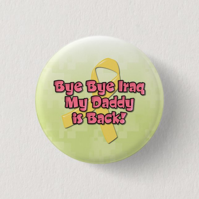 Bye Bye Iraq My Daddy is Back Button (Front)