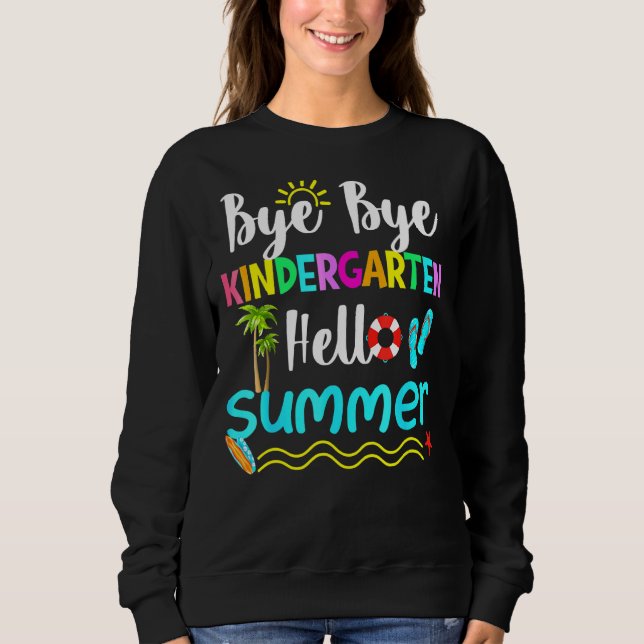 Bye Bye Kindergarten Hello Summer  Fun Student Tea Sweatshirt (Front)