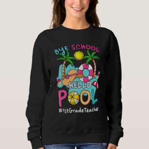 Bye Bye School Hello Pool 1st Grade Teacher Summer Sweatshirt