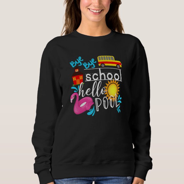 Bye Bye School Hello Pool Bus Summer Last Day Of S Sweatshirt (Front)