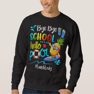 Bye Bye School Hello Pool Lunch Lady Last Day Of S Sweatshirt
