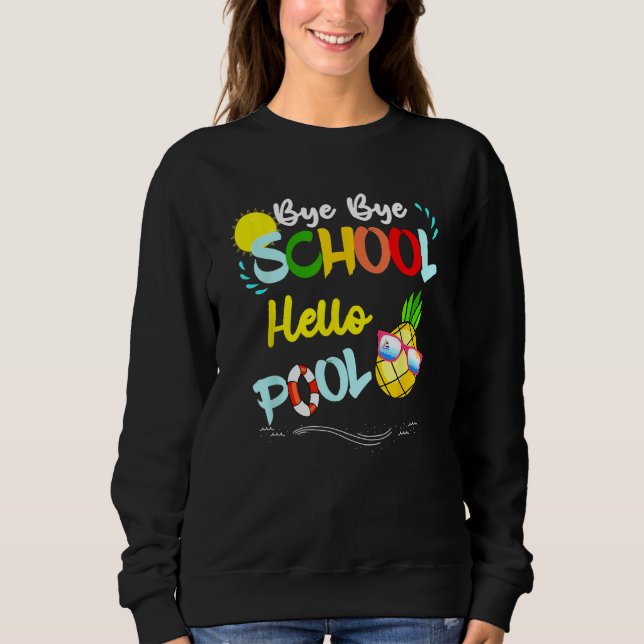 Bye Bye School Hello Pool Summer Student  Teacher Sweatshirt (Front)