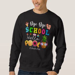 Bye Bye School Hello Pool Teacher Life Sweatshirt