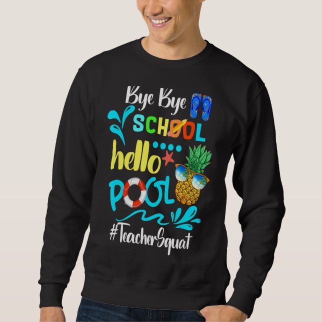 Bye Bye School Hello Pool  Teacher Squat Summer Sweatshirt (Front)