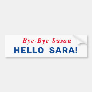 Bye-Bye Susan, Hello Sara! Bumper Sticker