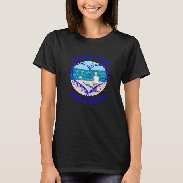 Bye Bye Teach Hello Beach  Summer Time No School T-Shirt (Front)