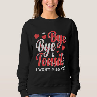 Bye Bye Tonsils Tough Girl Tonsil Removal Surgery Sweatshirt