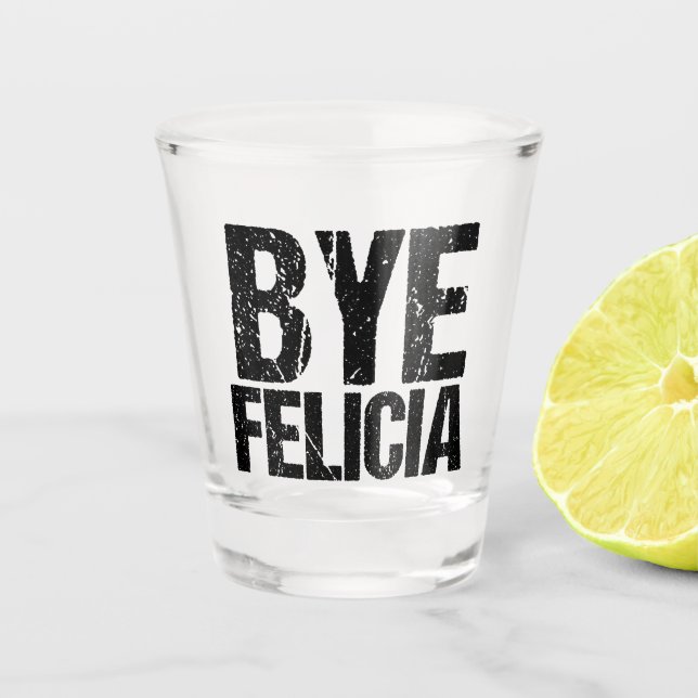 Bye Felicia Funny Meme Shot Glass (Front)