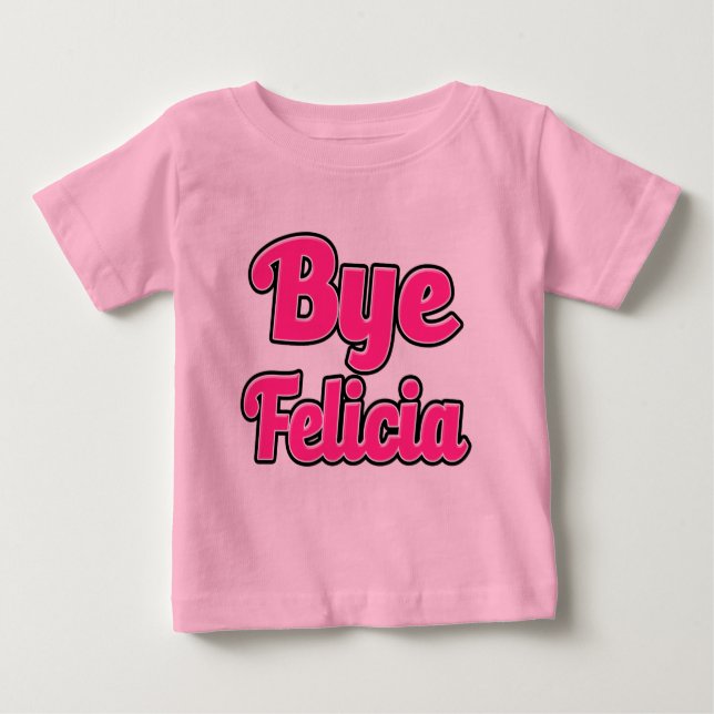 Bye Felicia Funny Saying baby shirt (Front)