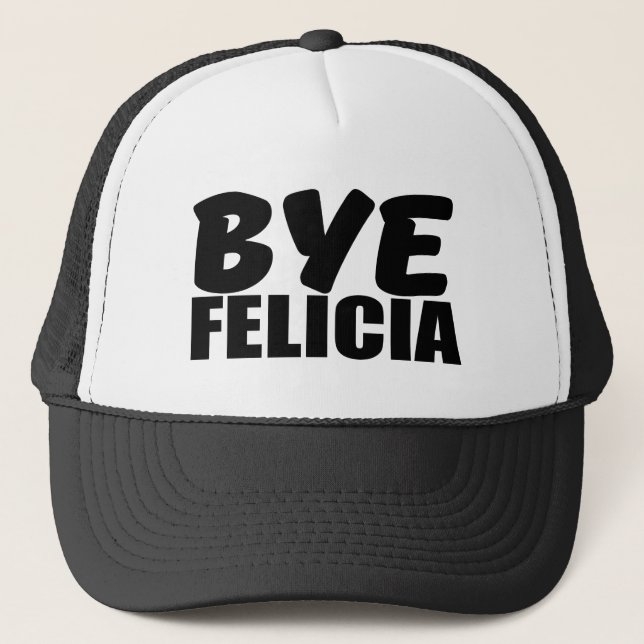 Bye Felicia Funny Saying Trucker Hat (Front)