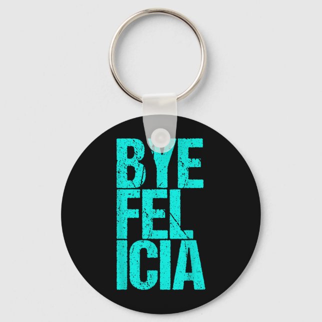 Bye Felicia  Key Ring (Front)