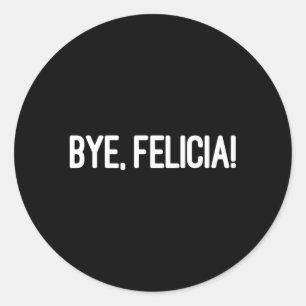 Bye Felicia Let Them Know You Don'T Care Classic Round Sticker