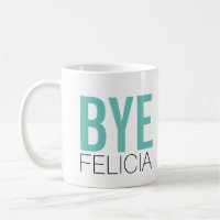 Bye Felicia! Meme Funny Quote