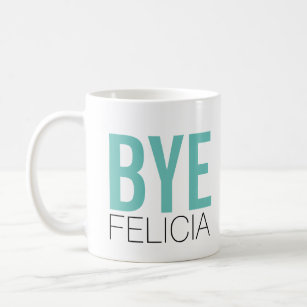 Bye Felicia! Meme Funny Quote Coffee Mug