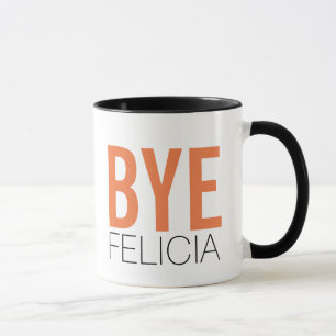 Bye Felicia! Meme Funny Quote Mug