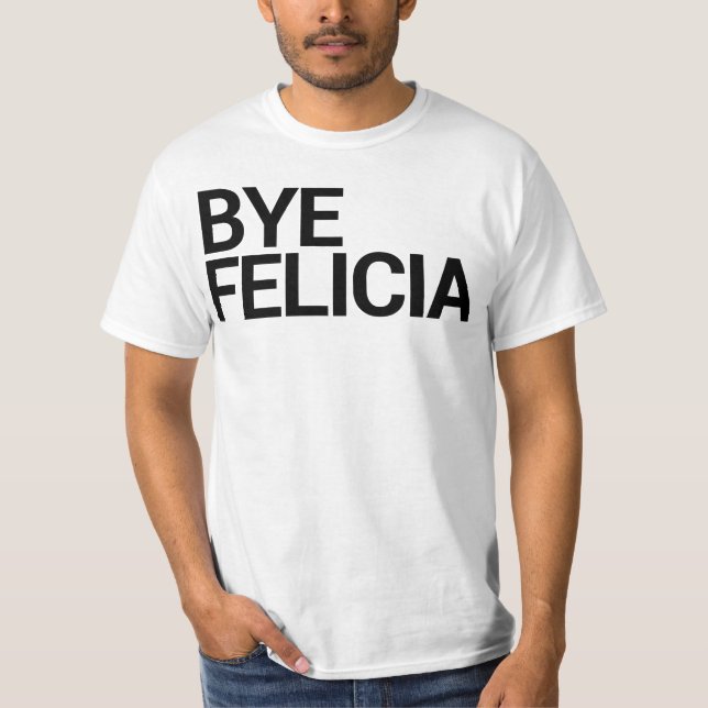 Bye Felicia! T-Shirt (Front)