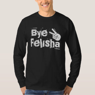 Bye Felisha Original Version T-Shirt