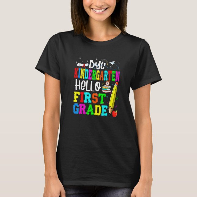 Bye Kindergarten Hello First Grade Back To School T-Shirt (Front)