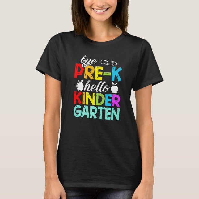 Bye Pre K Hello Kindergarten Here I Come T-Shirt (Front)