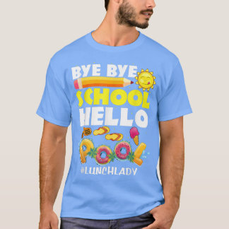 Bye School Hello Pool Lunch Lady Last Day of Schoo T-Shirt