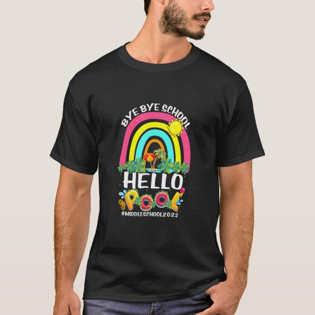 Bye School Hello Pool Middle School Happy Last Day T-Shirt (Front)