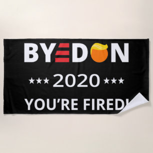 ByeDon 2020 You're Fired! Funny Biden Harris Art I Beach Towel