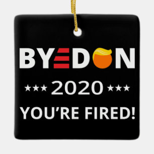 ByeDon 2020 You're Fired! Funny Biden Harris Art I Ceramic Ornament