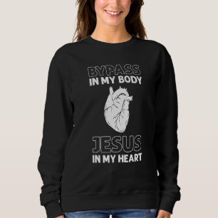 Bypass In My Body Jesus In My Heart Heart Surgery Sweatshirt