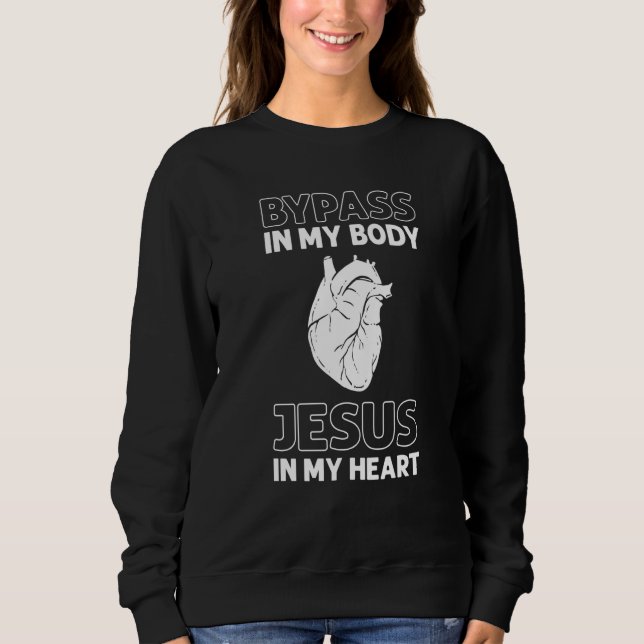 Bypass In My Body Jesus In My Heart Heart Surgery Sweatshirt (Front)