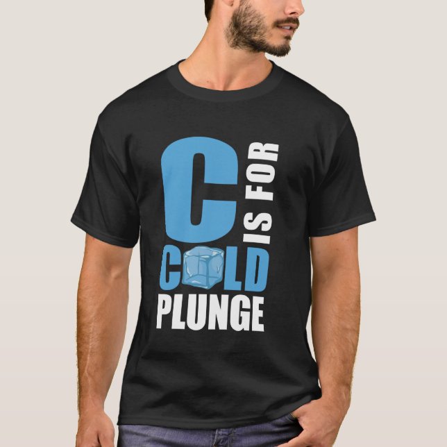 C Is For Cold Plunge Ice Bath T-Shirt (Front)
