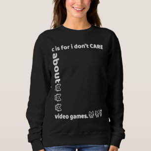 c is for i don't CARE about video games Sweatshirt