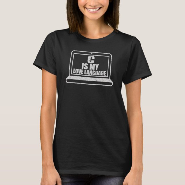 C is My Love Language Funny Nerdy Coding Programmi T-Shirt (Front)