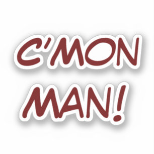 C’Mon Man!