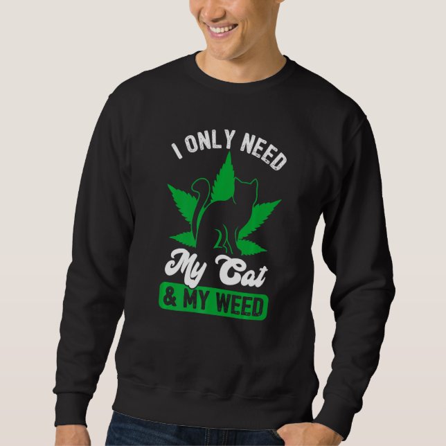 Ca I Only Need My Cat And Weed Sweatshirt (Front)