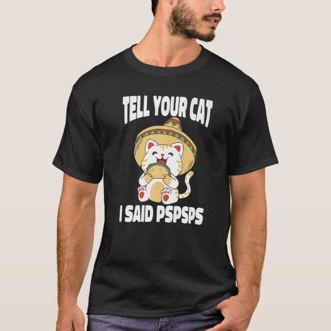 Ca Tell Your Cat I Said Pspsps  Cat Tacos  2 T-Shirt (Front)