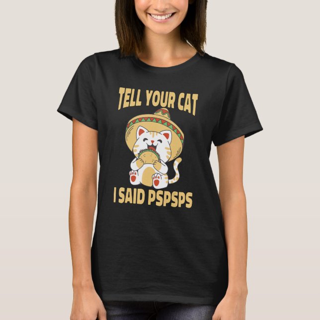 Ca  Tell Your Cat I Said Pspsps Cute Cat Tacos T-Shirt (Front)
