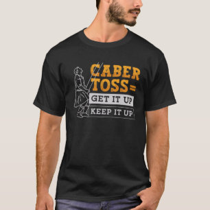 Caber Toss Get It Up Keep It Up Sport Caber Toss T-Shirt