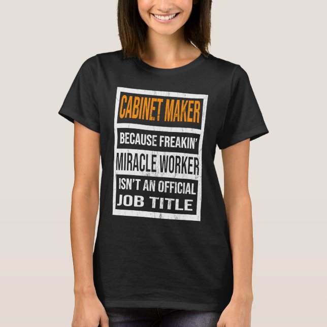 Cabinet Maker Because Miracle Worker  Men Women T-Shirt (Front)