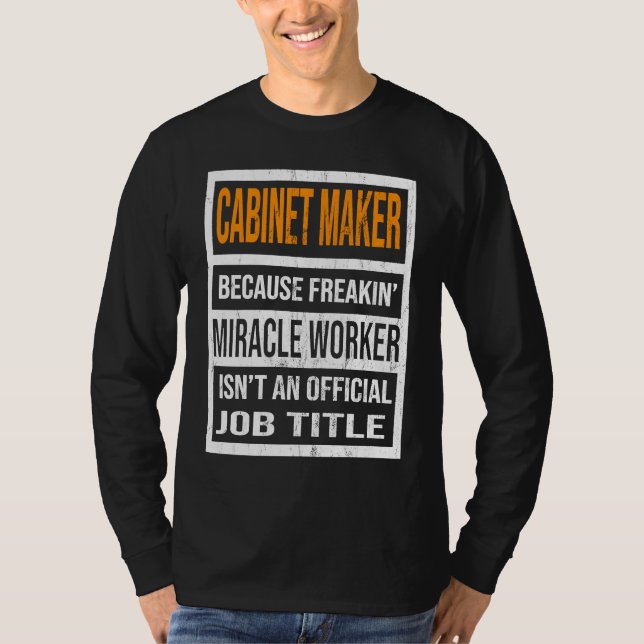 Cabinet Maker Because Miracle Worker  Men Women T-Shirt (Front)