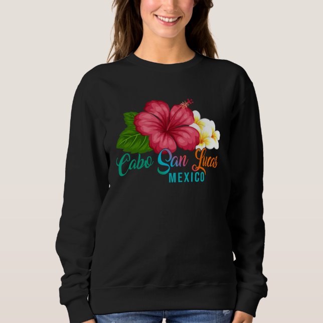 Cabo San Lucas Vacation Mexico Tropical Hibiscus F Sweatshirt (Front)