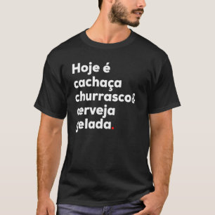 Cachaca Churrasco Cerveja Brazilian Quote Brasil T-Shirt
