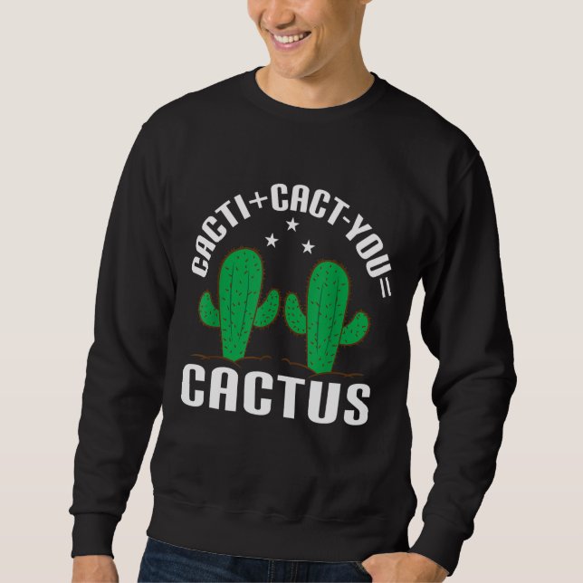 Cacti+Cact you=Cactus Cacti Cact you Sweatshirt (Front)