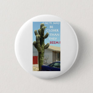 CACTI MAY BE CLOSER THAN THEY SEEM 6 CM ROUND BADGE