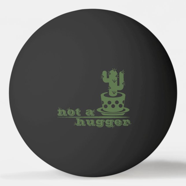 Cacti Not a hugger cactus funny saying Ping Pong Ball (Front)
